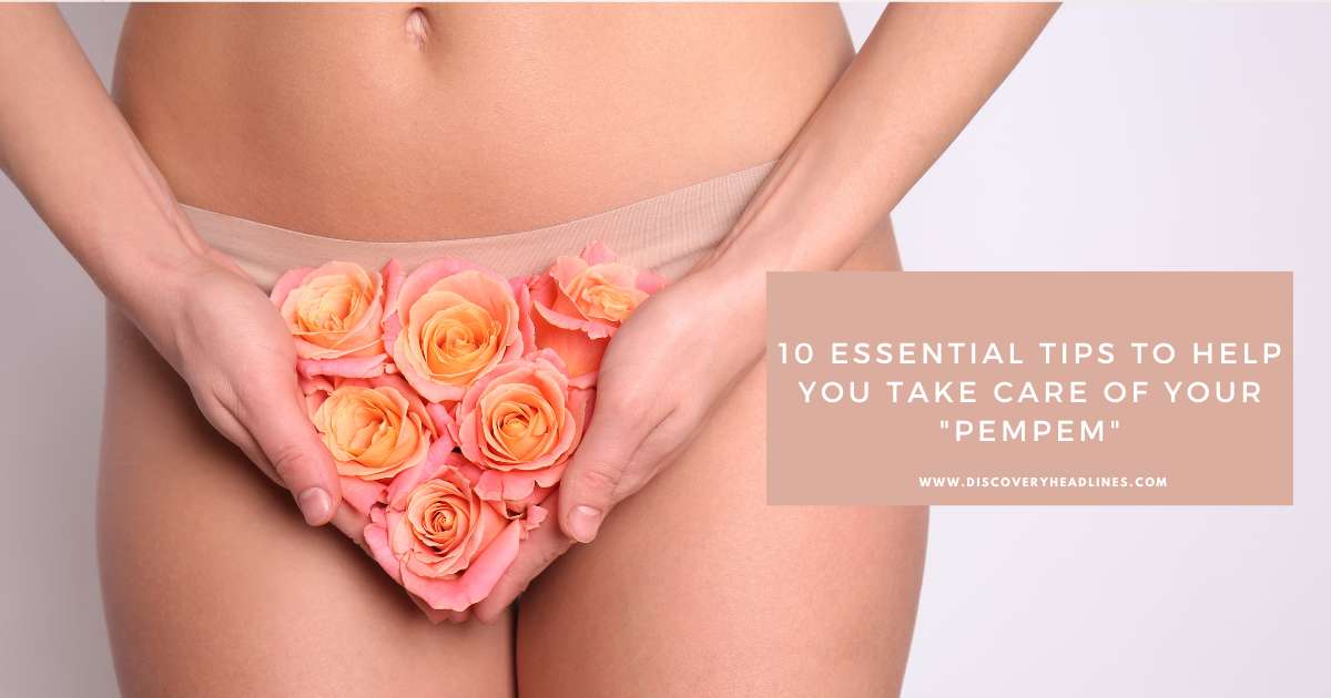 10 Essential Tips To Take Of Your Vagina