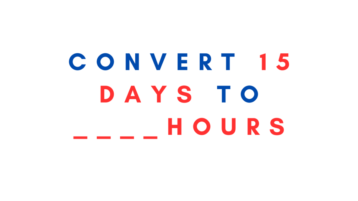 Convert 15 days to hours
