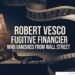 Robert Vesco Fugitive Financier